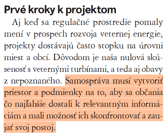 Prvé kroky k projektom
Aj keď sa regulaćné prostredie pomaly mení v prospech rozvoja veternej energie, projekty dostávajú často stopku na úrovni miest a obcí. Dôvodom je naša nulová skúsenosť s veternými turbínami, a teda aj obavy
z nepoznaného. Samospráva musí vytvoriť priestor a podmienky na to, aby sa občania čo najľahšie dostali k relevantným informáciám a mali možnosť ich skonfrontovať a zaujať svoj postoj.