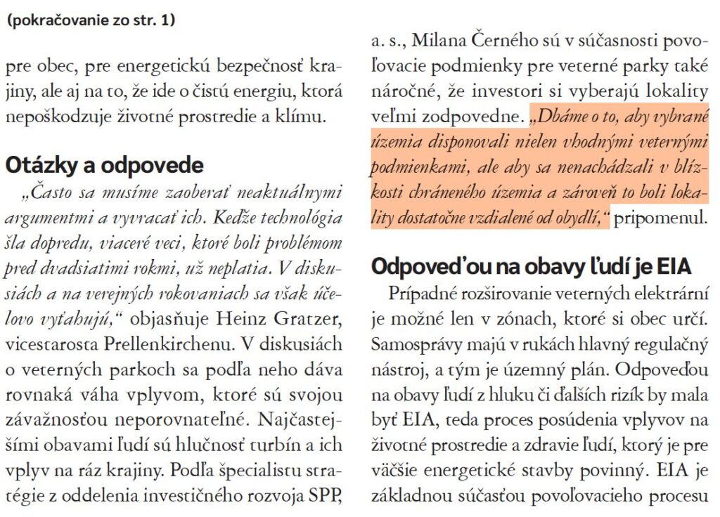 Podľa špecialistu stratégie z oddelenia investičného rozvoja SPP, a. s., Milana Černého sú v súčasnosti povoľovacie podmienky pre veterné parky také náročné, že investori si vyberajú lokality veľmi zodpovedne. „Dbáme o to, aby vybrané územia disponovali nielen vhodnými veternými
podmienkami, ale aby sa nenachádzali v blízkosti chráneného územia a zároveň to boli lokality
dostatočne vzdialené od obydlí,“ pripomenul.